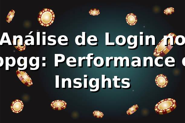 Análise de Login no ppgg: Performance e Insights 📊